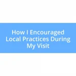 How I Encouraged Local Practices During My Visit