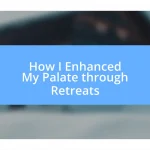 How I Enhanced My Palate through Retreats