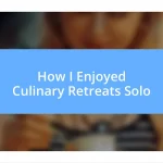 How I Enjoyed Culinary Retreats Solo