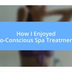 How I Enjoyed Eco-Conscious Spa Treatments