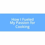 How I Fueled My Passion for Cooking