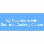 My Experience with Gourmet Cooking Classes