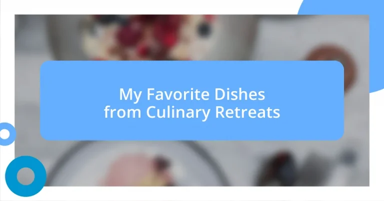 My Favorite Dishes from Culinary Retreats