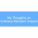 My Thoughts on Culinary Retreats’ Impact