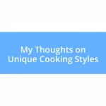 My Thoughts on Unique Cooking Styles