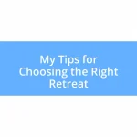 My Tips for Choosing the Right Retreat