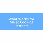 What Works for Me at Cooking Retreats