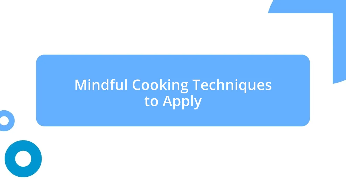 Mindful Cooking Techniques to Apply